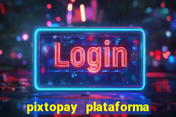 pixtopay plataforma de jogos